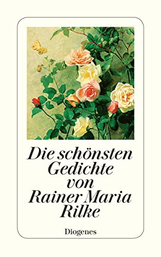 Die schönsten Gedichte von Rainer Maria Rilke: Mit e. Nachw. v. Stefan Zweig (detebe) von Diogenes Verlag AG
